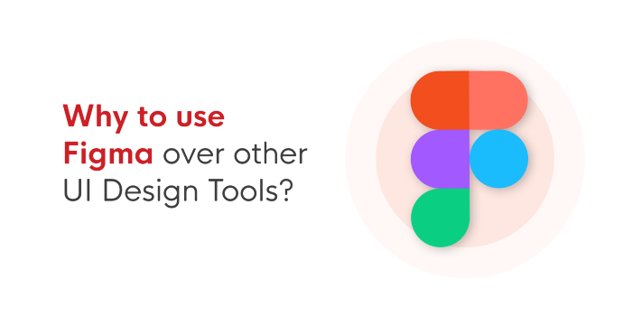 why to use figma tool over other UI design tools